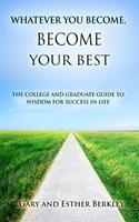   Whatever You Become, Become Your Best: The College and Graduate Guide to Wisdom for Success in Life