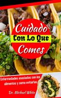   Cuidado Con Lo Que Comes: Enfermedades asociadas con los alimentos y como evitarlas