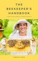 The Beekeeper's Handbook - A Guide To Beekeeping For Complete Beginners