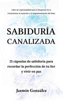   Sabidur&iacute;a Canalizada: 21 c&aacute;psulas de sabidur&iacute;a para recordar la perfecci&oacute;n de tu Ser y vivir en paz.