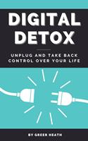   Digital Detox - Unplug And Take Back Control Over Your Life