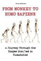   From Monkey to Homo Sapiens A Journey Through the Stages that Led to Humankind