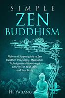 Simple Zen Buddhism: Plain and Simple guide to Zen Buddhist Philosophy, Meditation Techniques and How to get Benefits for Your Mind and Your Body