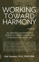   Working Toward Harmony: A Memoir - My Japanese Grandfather’s Words of Understanding for Finding My Way in the USA