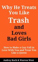 Why He Treats You Like Trash and Loves Bad Girls