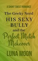   The Geeky Nerd, His Sexy Bully and the Perfect Match Makeover