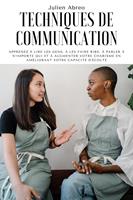 Techniques de communication: Apprenez à lire les gens, à les faire rire, à parler à n'importe qui et à augmenter votre charisme en améliorant votre capacité d'écoute