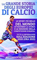   La Grande Storia degli Europei di Calcio: Lo Sport pi&ugrave; Bello del Mondo Attraverso la Storia e le Edizioni della Competizione Europea. Tutte le Informazioni sull&rsquo;Edizione 2020 (ora 2021)