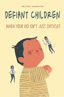   Defiant Children When Your Kid isn’t Just Difficult