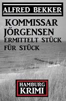 Kommissar Jörgensen ermittelt Stück für Stück: Kommissar Jörgensen Hamburg Krimi