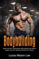 Bodybuilding: Quello che tutti i frequentatori delle palestre dovrebbero sapere, ma che i Personal Trainer non ti dicono