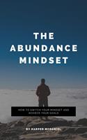 The Abundance Mindset - How To Switch Your Mindset And Achieve Your Goals