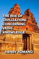   The Rise of Civilizations Concerning Vedic Knowledge
