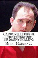   Gainesville Ripper : The True Story of Danny Rolling