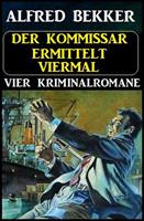  Der Kommissar ermittelt viermal: Vier Kriminalromane