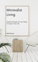   Minimalist Living - Lifestyle Changes You Can Make To Improve Your Life