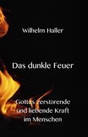   Das dunkle Feuer -Gottes zerst&ouml;rende und liebende Kraft im Menschen