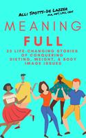   MeaningFull: 23 Life-Changing Stories of Conquering Dieting, Weight, & Body Image Issues