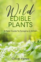   Wild Edible Plants: A Field Guide To Foraging in Britain