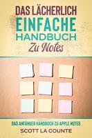 Das lächerlich einfache handbuch zu notes: Das Anfänger Handbuch Zu Apple Notes