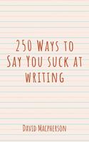 250 Ways to Say You Suck at Writing