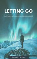   Letting Go - Put The Past Behind And Forge Ahead