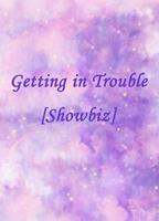   Getting in Trouble [Showbiz]