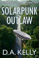 Memoirs of a Mad Scientist One: Solarpunk Outlaw