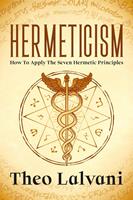   Hermeticism: How to Apply the Seven Hermetic Principles