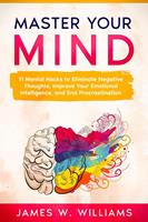   Master Your Mind: 11 Mental Hacks to Eliminate Negative Thoughts, Improve Your Emotional Intelligence, and End Procrastination