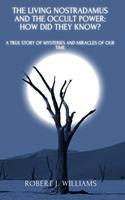   The Living Nostradamus and the Occult Power: How Did They Know? A True Story of Mysteries and Miracles of Our Time