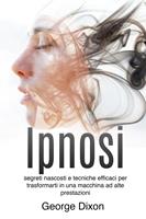   Ipnosi: Segreti nascosti e tecniche efficaci per trasformarti in una macchina ad alte prestazioni