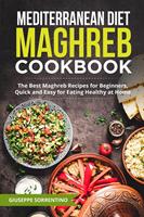   Mediterranean Diet Maghreb Cookbook: The Best Maghreb Recipes for Beginners, Quick and Easy for Eating Healthy at Home