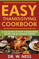   Easy Thanksgiving Cookbook: A Collection of Tasty Thanksgiving Recipes for an Amazing Dinner.