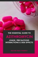   The Essential Guide to Azithromycin: Usage, Precautions, Interactions and Side Effects.