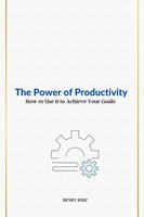   The Power of Productivity How to Use it to Achieve Your Goals