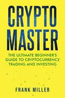  Crypto Master: The Ultimate Beginner's Guide To Cryptocurrency Trading And Investing