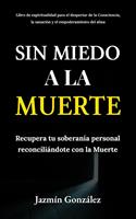   Sin miedo a la Muerte: Recupera tu soberan&iacute;a personal reconcili&aacute;ndote con la Muerte.