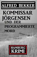   Kommissar J&ouml;rgensen und der programmierte Mord: Hamburg Krimi