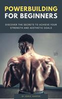   Powerbuilding For Beginners - Discover The Secrets To Achieve Your Strength And Aesthetic Goals