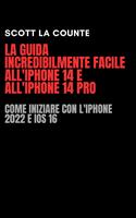   La Guida Incredibilmente Facile All'iPhone 14 E All'iPhone 14 Pro: Come Iniziare Con L'iPhone 2022 E iOS 16