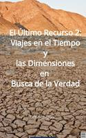   El Último Recurso 2: Viajes en el Tiempo y las Dimensiones en Busca de la Verdad
