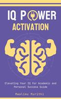   IQ POWER ACTIVATION: Elavating Your IQ For Academic And Personal Success