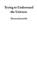   Trying to Understand the Universe