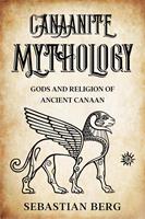 Canaanite Mythology: Gods and Religion of Ancient Canaan