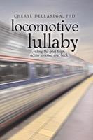 Locomotive Lullaby: Riding the Grief Train Across America And Back