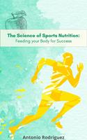   The Science of Sports Nutrition Feeding for your Body Sucess