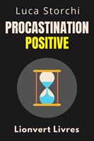 Procastination Positive - Comment Utiliser Le Temps À Votre Avantage