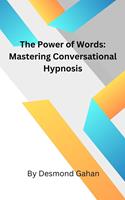   The Power of Words: Mastering Conversational Hypnosis