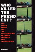   Who Killed The President? The Truth About The JFK Assassination Between Theories And Conspiracies
